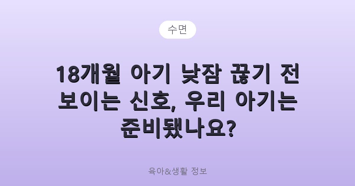 18개월 아기 낮잠 끊기 전 보이는 신호, 우리 아기는 준비됐나요? - 수면 관련 콘텐츠
