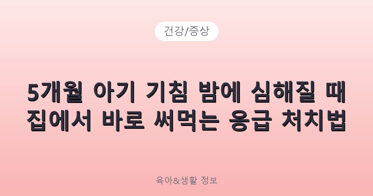 5개월 아기 기침 밤에 심해질 때 집에서 바로 써먹는 응급 처치법 - 건강/증상 리뷰 이미지
