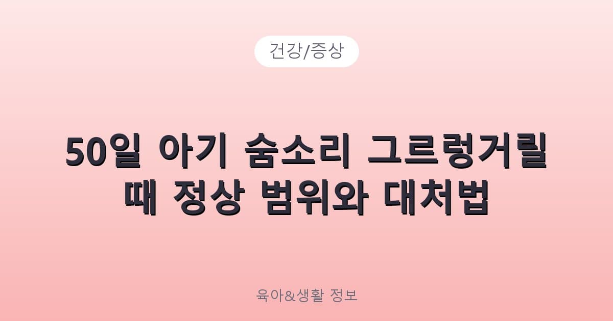 50일 아기 숨소리 그르렁거릴 때 정상 범위와 대처법 - 건강/증상 리뷰 이미지