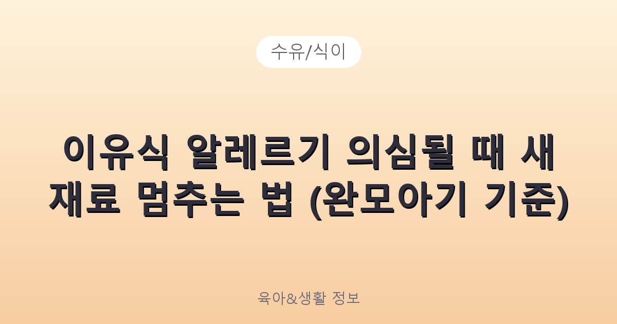 이유식 알레르기 의심될 때 새 재료 멈추는 법 (완모아기 기준) - 수유/식이 리뷰 이미지