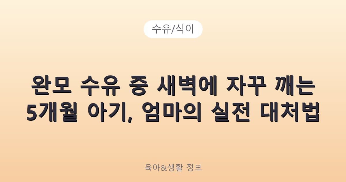 완모 수유 중 새벽에 자꾸 깨는 5개월 아기, 엄마의 실전 대처법 - 수유/식이 리뷰 이미지