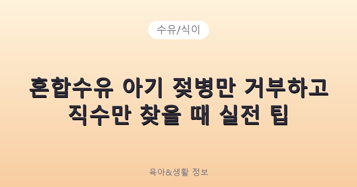혼합수유 아기 젖병만 거부하고 직수만 찾을 때 실전 팁 - 수유/식이 리뷰 이미지