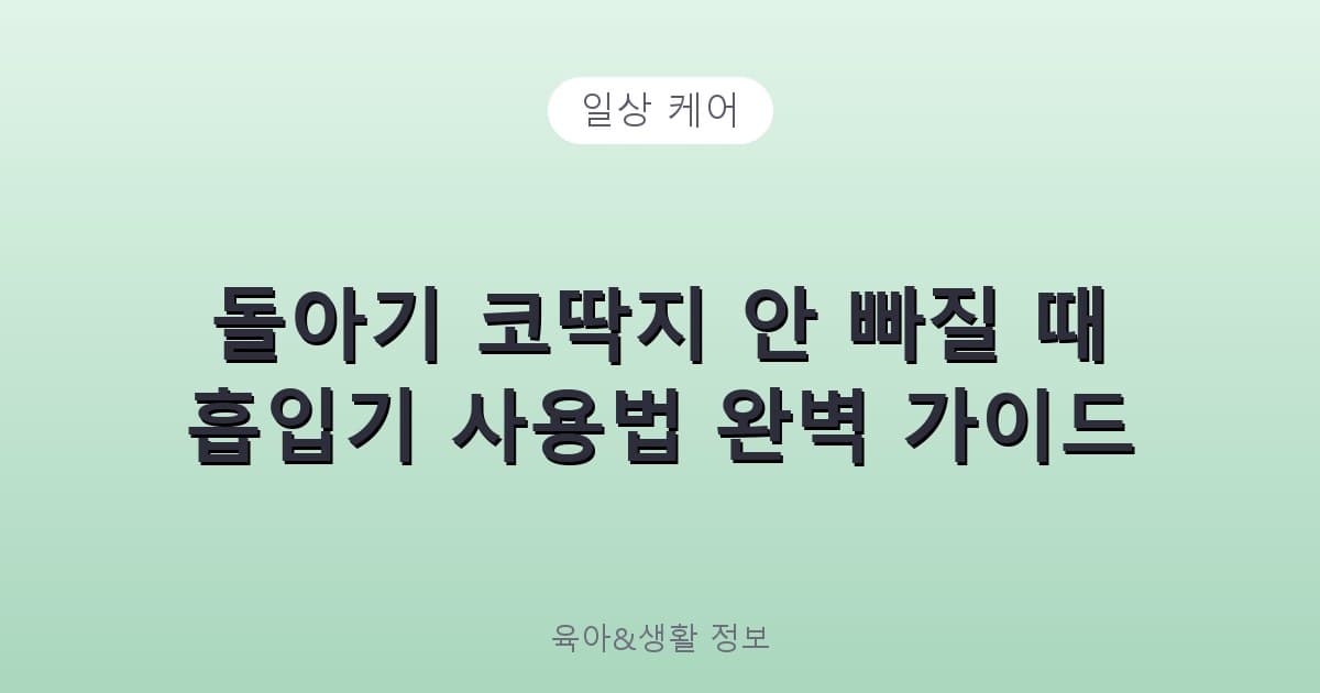 돌아기 코딱지 안 빠질 때 흡입기 사용법 완벽 가이드 - 일상 케어 리뷰 이미지