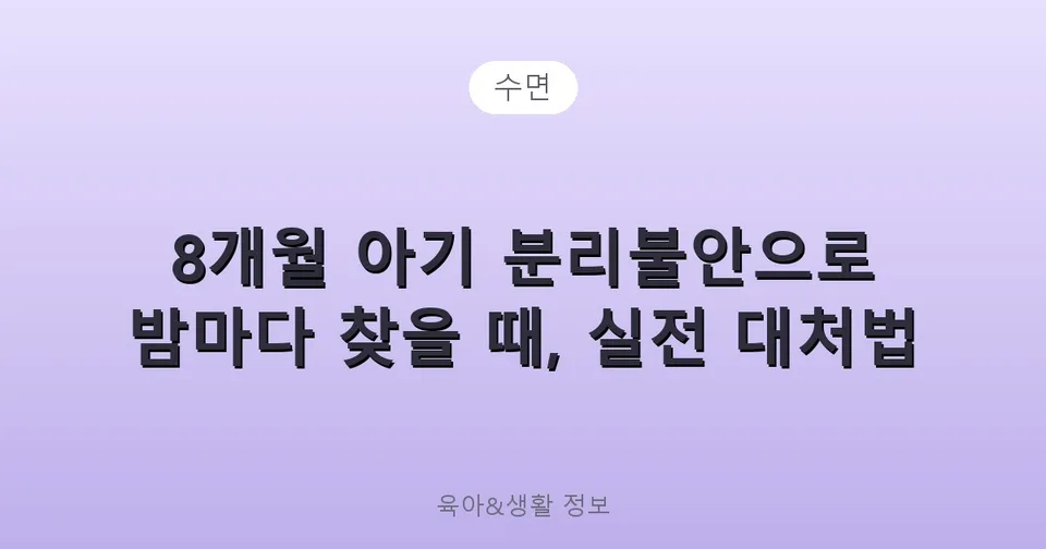 8개월 아기 분리불안으로 밤마다 찾을 때, 실전 대처법