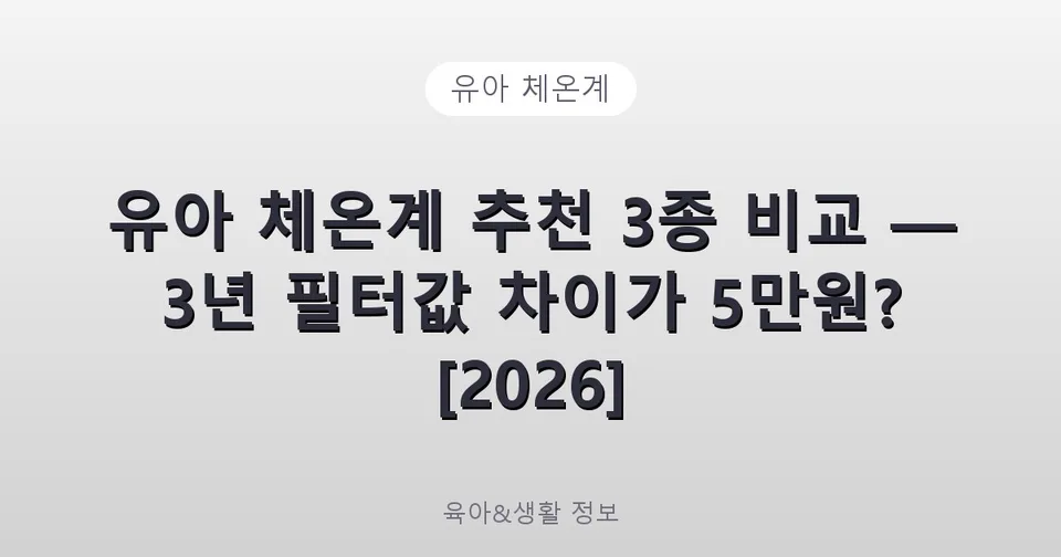 유아 체온계 추천 3종 비교 — 3년 필터값 차이가 5만원? [2026]