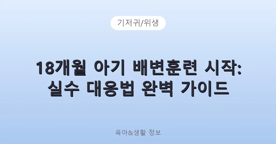 18개월 아기 배변훈련 시작: 실수 대응법 완벽 가이드