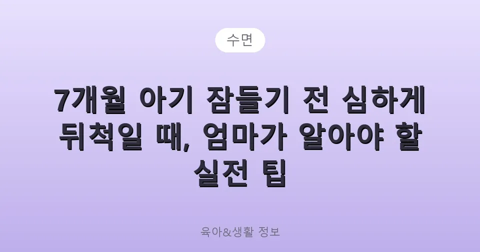 7개월 아기 잠들기 전 심하게 뒤척일 때, 엄마가 알아야 할 실전 팁
