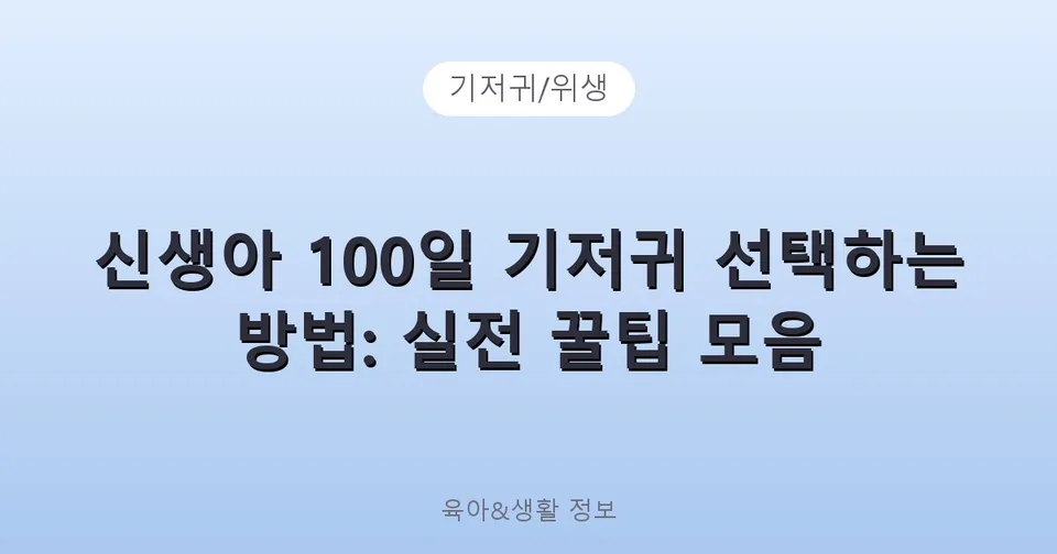 신생아 100일 기저귀 선택하는 방법: 실전 꿀팁 모음