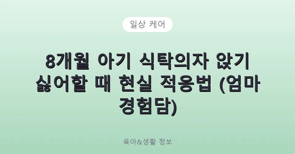 8개월 아기 식탁의자 앉기 싫어할 때 현실 적응법 (엄마 경험담)