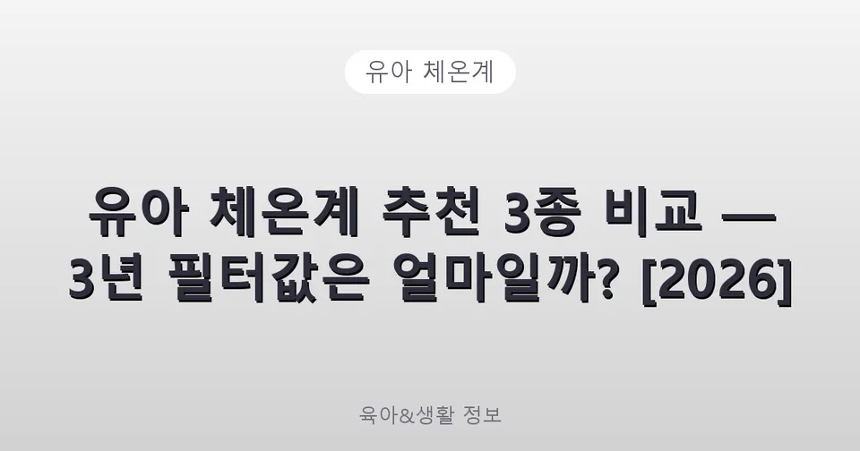 유아 체온계 추천 3종 비교 — 3년 필터값은 얼마일까? [2026]