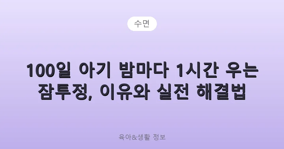 100일 아기 밤마다 1시간 우는 잠투정, 이유와 실전 해결법