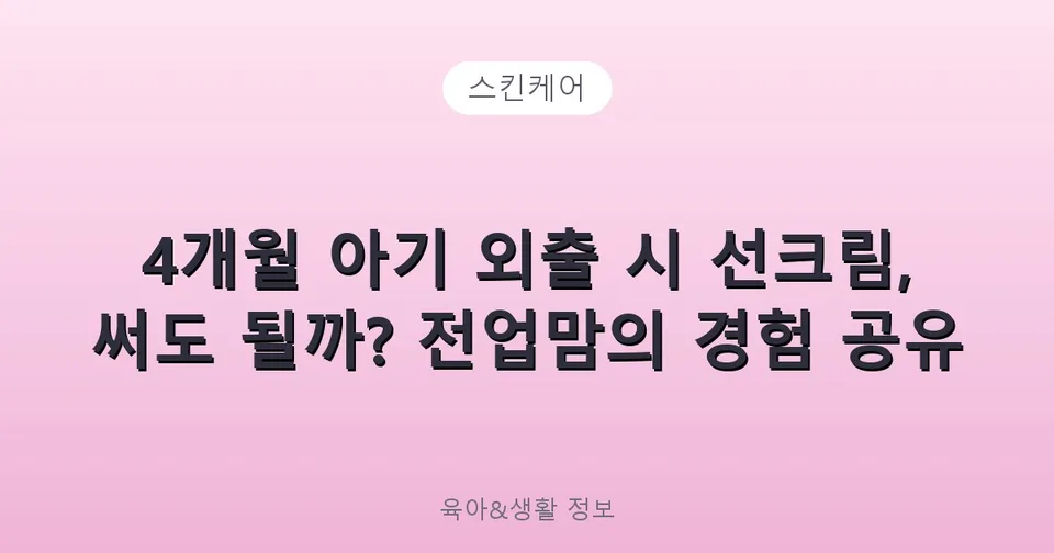 4개월 아기 외출 시 선크림, 써도 될까? 전업맘의 경험 공유