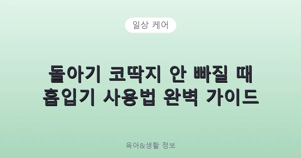 돌아기 코딱지 안 빠질 때 흡입기 사용법 완벽 가이드