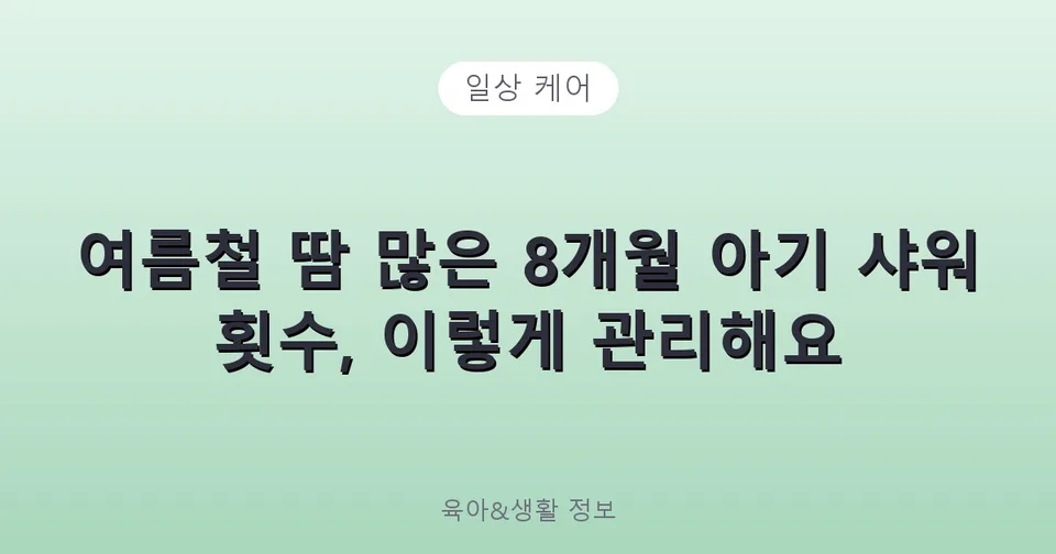 여름철 땀 많은 8개월 아기 샤워 횟수, 이렇게 관리해요
