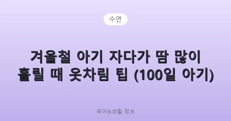 겨울철 아기 자다가 땀 많이 흘릴 때 옷차림 팁 (100일 아기)