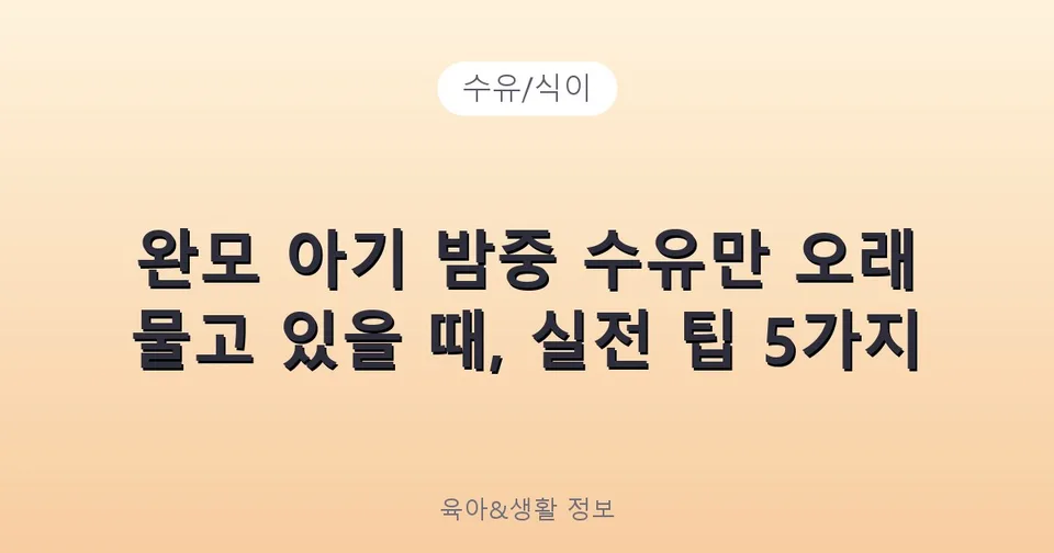 완모 아기 밤중 수유만 오래 물고 있을 때, 실전 팁 5가지