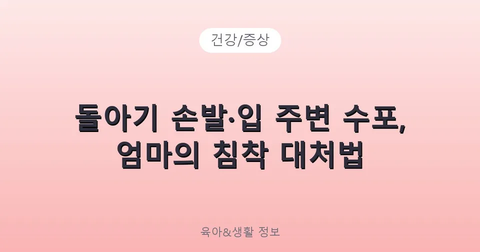 돌아기 손발·입 주변 수포, 엄마의 침착 대처법