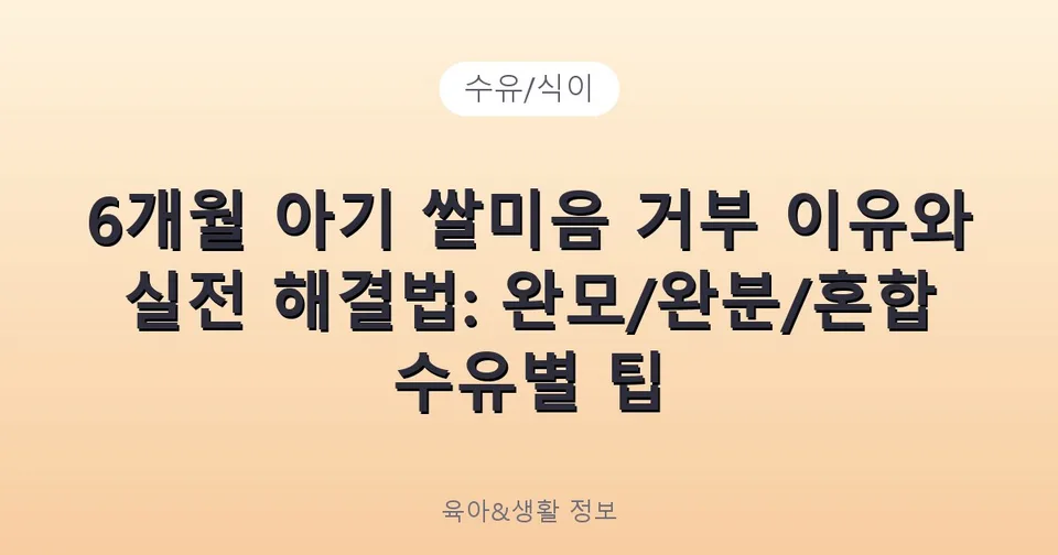 6개월 아기 쌀미음 거부 이유와 실전 해결법: 완모/완분/혼합 수유별 팁