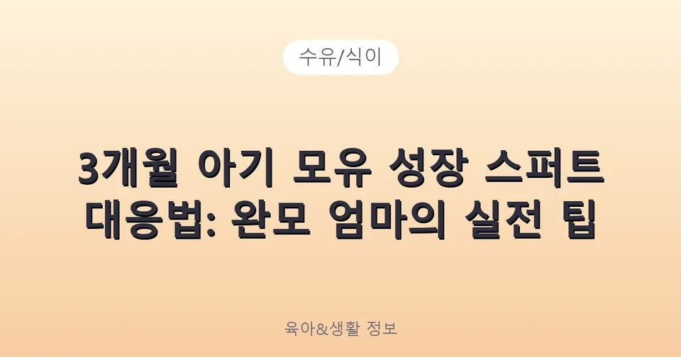 3개월 아기 모유 성장 스퍼트 대응법: 완모 엄마의 실전 팁
