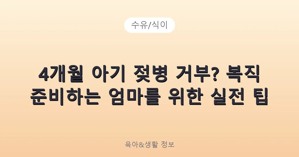 4개월 아기 젖병 거부? 복직 준비하는 엄마를 위한 실전 팁