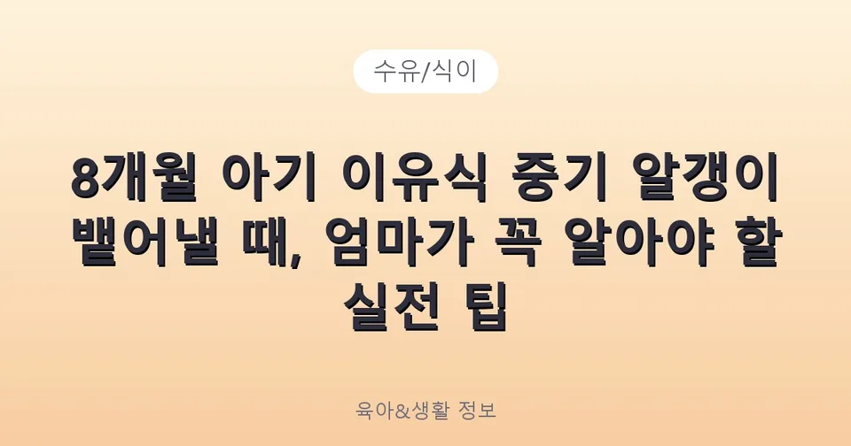 8개월 아기 이유식 중기 알갱이 뱉어낼 때, 엄마가 꼭 알아야 할 실전 팁