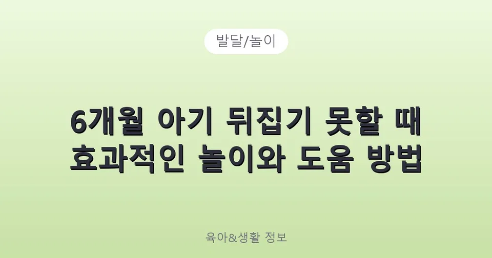 6개월 아기 뒤집기 못할 때 효과적인 놀이와 도움 방법